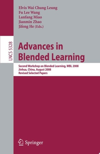 Advances in Blended Learning Second Workshop on Blended Learning, WBL 2008, Jinhua, China, August 20-22, 2008, Revised Selected Papers