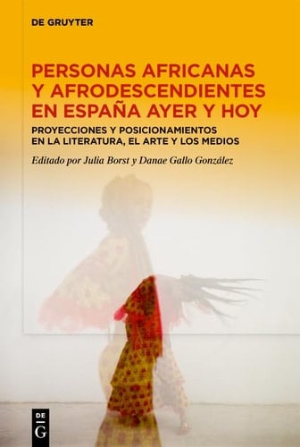Personas Africanas y Afrodescendientes en España Ayer y Hoy Proyecciones y Posicionamientos en la Literatura, el Arte y Los Medios