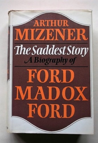 The Saddest Story: A Biography of Ford Madox Ford