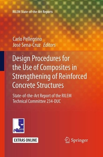 Design Procedures for the Use of Composites in Strengthening of Reinforced Concrete Structures State-of-the-Art Report of the RILEM Technical Committee 234-DUC