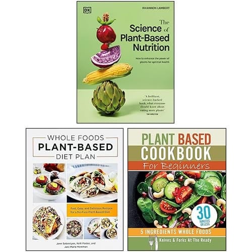 The Science of Plant-based Nutrition, Whole Foods Plant- Based Diet Plan & Plant Based Cookbook For Beginners 3 Books Collection Set
