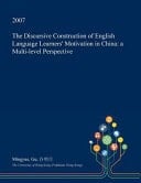 The Discursive Construction of English Language Learners' Motivation in China A Multi-Level Perspective