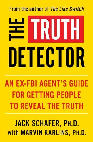 The Truth Detector An Ex-FBI Agent's Guide for Getting People to Reveal the Truth