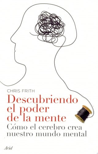 Descubriendo el poder de la mente Cómo crea el cerebro nuestro mundo mental
