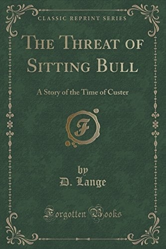The Threat of Sitting Bull A Story of the Time of Custer (Classic Reprint)