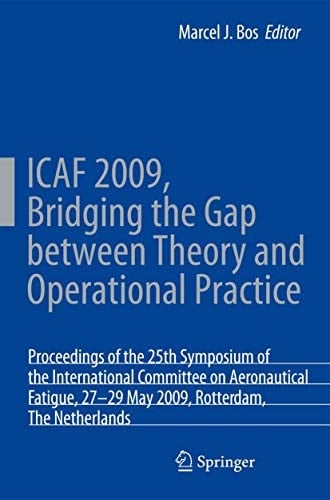 ICAF 2009, Bridging the Gap between Theory and Operational Practice Proceedings of the 25th Symposium of the International Committee on Aeronautical Fatigue, Rotterdam, The Netherlands, 27-29 May 2009