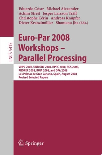 Euro-Par 2008 Workshops - Parallel Processing VHPC 2008, UNICORE 2008, HPPC 2008, SGS 2008, PROPER 2008, ROIA 2008, and DPA 2008, Las Palmas de Gran Canaria, Spain, August 25-26, 2008, Revised Selected Papers