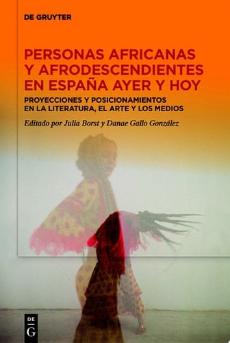 Personas africanas y afrodescendientes en España ayer y hoy Proyecciones y posicionamientos en la literatura, el arte y los medios