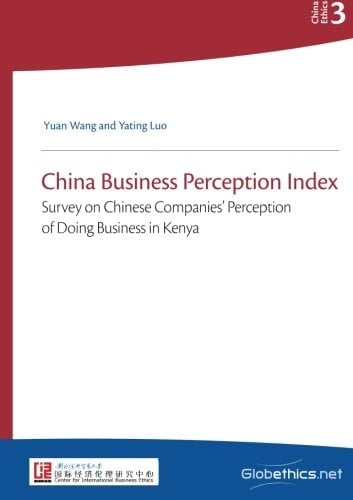China Business Perception Index: Survey on Chinese Companies’ Perception of Doing Business in Kenya (Globethics.net China Ethics Series)