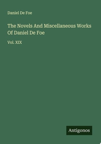 The Novels And Miscellaneous Works Of Daniel De Foe Vol. XIX