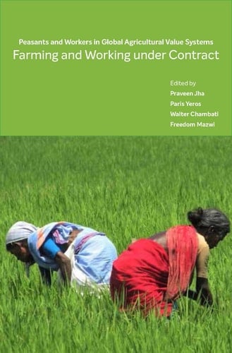 Farming and Working Under Contract Peasants and Workers in Global Agricultural Value Systems