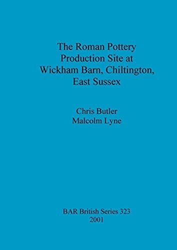 The Roman Pottery Production Site at Wickham Barn, Chiltington, East Sussex (BAR British)