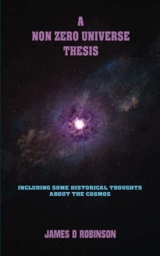 A Non Zero Universe Thesis Including Some Historical Thoughts about the Cosmos