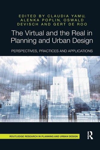 The Virtual and the Real in Planning and Urban Design Perspectives, Practices and Applications