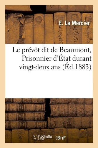 Le Prévôt Dit de Beaumont Prisonnier d'État Pendant Vingt-Deux ANS Pour Avoir Dénoncé Le Pacte de Famine