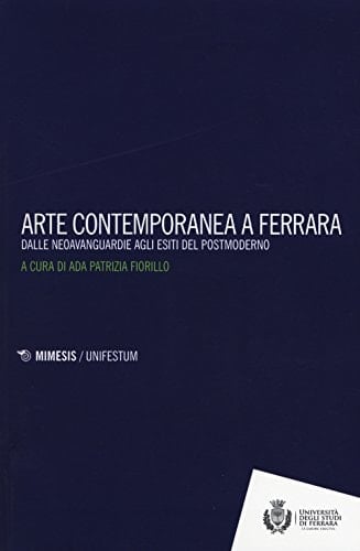 Arte contemporanea a Ferrara dalle neoavanguardie agli esiti del postmoderno