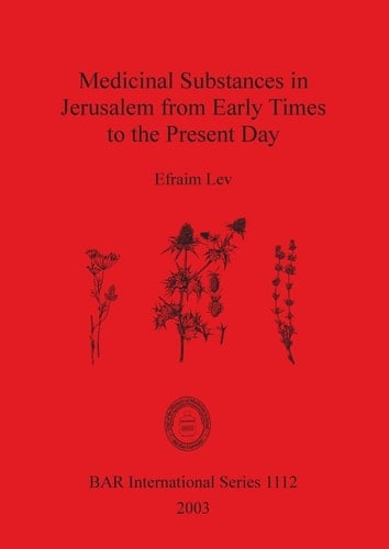 Medicinal Substances in Jerusalem from Early Times to the Present Day (BAR International)