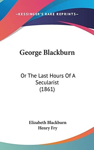 George Blackburn Or the Last Hours of A Secularist (1861)