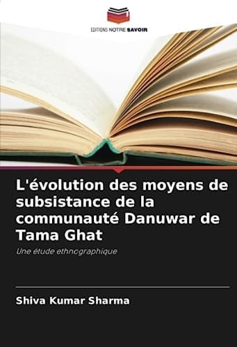 L'évolution des moyens de subsistance de la communauté Danuwar de Tama Ghat: Une étude ethnographique (French Edition)