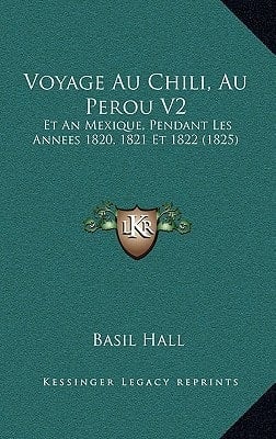 Voyage Au Chili, Au Perou V2: Et An Mexique, Pendant Les Annees 1820, 1821 Et 1822 (1825) (French Edition)