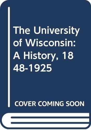 The University of Wisconsin A History, 1848-1925