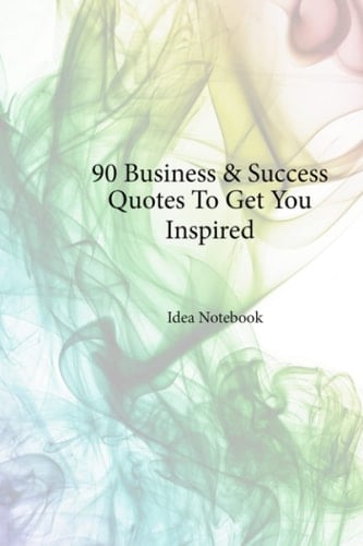 90 Business & Success Quotes To Get You Inspired: Idea notebook