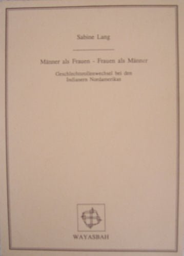 Männer als Frauen, Frauen als Männer: Geschlechtsrollenwechsel bei den Indianern Nordamerikas (Wayasbah publication) (German Edition)