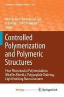 Controlled Polymerization and Polymeric Structures Flow Microreactor Polymerization, Micelles Kinetics, Polypeptide Ordering, Light Emitting Nanostructures