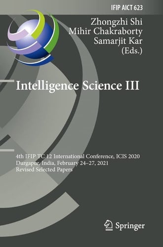 Intelligence Science III 4th IFIP TC 12 International Conference, ICIS 2020, Durgapur, India, February 24–27, 2021, Revised Selected Papers