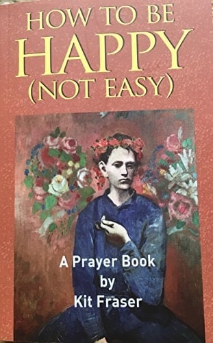 How To Be Happy (Not Easy)..........A Prayer Book
