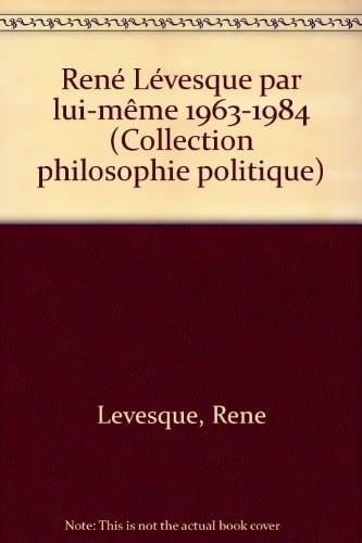 René Lévesque par lui-même 1963-1984