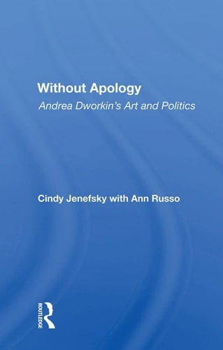 Without Apology Andrea Dworkin's Art and Politics