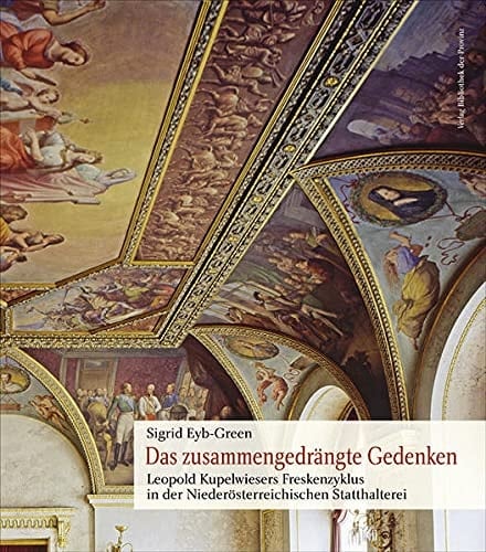 Das zusammengedrängte Gedenken Leopold Kupelwiesers Freskenzyklus in der Niederösterreichischen Statthalterei