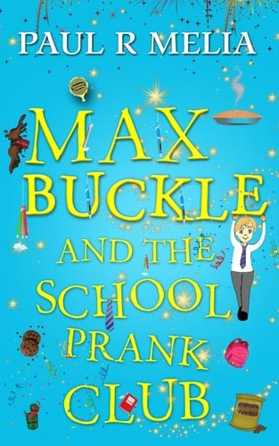 MAX BUCKLE and the School Prank Club A New and Exciting Children's, Young Adult Humorous Book. Filled with Fantastic, Jaw-Dropping, Hilarious Illustrations Throughout