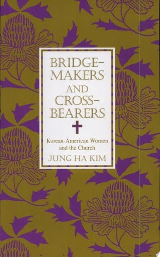 Bridge-makers and Cross-bearers Korean-American Women and the Church