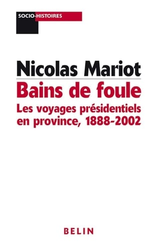 Bains de foule : les voyages présidentiels en province: 1888-2002