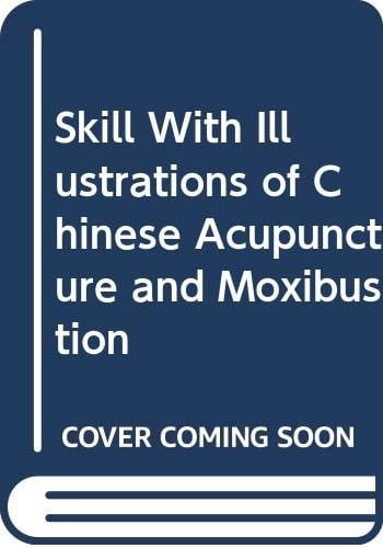 Skill With Illustrations of Chinese Acupuncture and Moxibustion