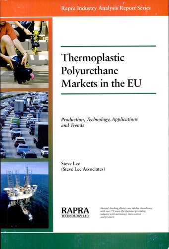 Thermoplastic Polyurethane Markets in the EU Production, Technology, Applications and Trends : a Report from Rapra's Industry Analysis and Publishing Group
