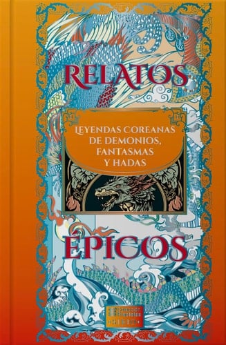 Relatos Épicos. Leyendas Coreanas De Demonios, Fantasmas Y Hadas