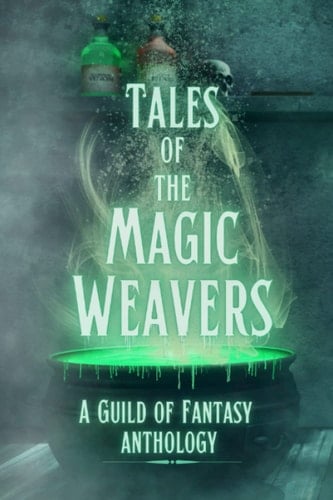 Tales of the Magic Weavers: A Guild of Fantasy Anthology