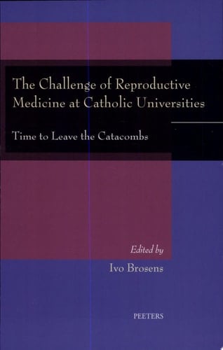 The Challenge of Reproductive Medicine at Catholic Universities Time to Leave the Catacombs