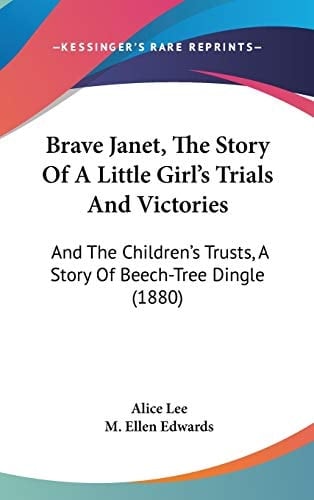Brave Janet, The Story Of A Little Girl's Trials And Victories And The Children's Trusts, A Story Of Beech-Tree Dingle (1880)