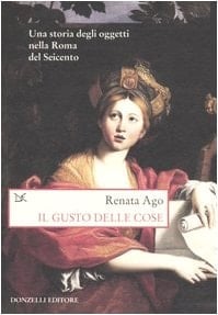 Il gusto delle cose. Una storia degli oggetti nella Roma del Seicento