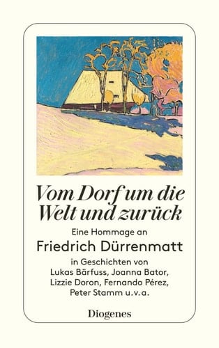 Vom Dorf um die Welt und zurück eine Hommage an Friedrich Dürrenmatt in Geschichten von Lukas Bärfuss, Joanna Bator, Lizzie Doron, Juan Gabriel Vásquez, Peter Stamm, u.v.a