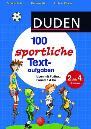 Duden, 100 sportliche Textaufgaben 2. - 4. Klasse ; Üben mit Fußball, Formel 1 & Co ; [Grundschule Mathematik]