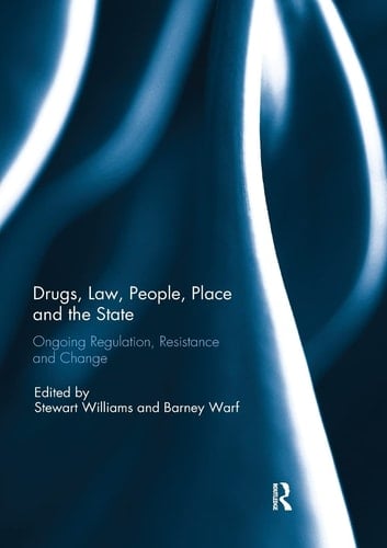 Drugs, Law, People, Place and the State Ongoing Regulation, Resistance and Change