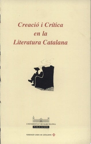Creació i crítica en la literatura catalana intervencions de les comunicacions celebrades a l'Aula Magna de la Universitat de Barcelona els dies 5 al 15 de març de 1991