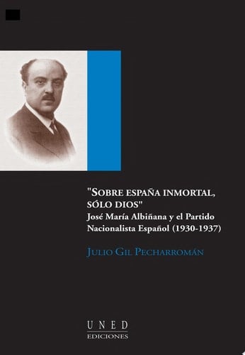 Sobre España inmortal, solo Dios. José María Albiñana y el partido nacionalista español (1930-1937)