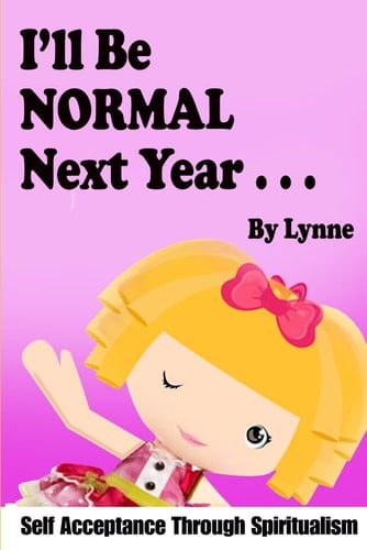 I'll Be Normal Next Year...: Self-Acceptance through Spiritualism