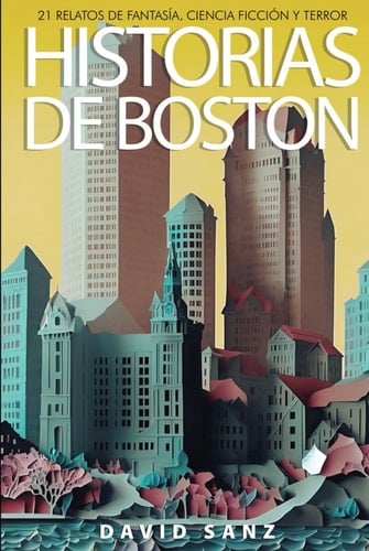 Historias de Boston: 21 relatos de fantasía, ciencia ficción y terror (Spanish Edition)